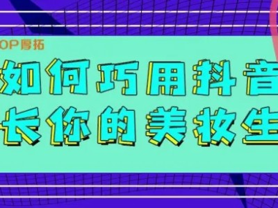 如何巧用抖音增长你的美妆生意