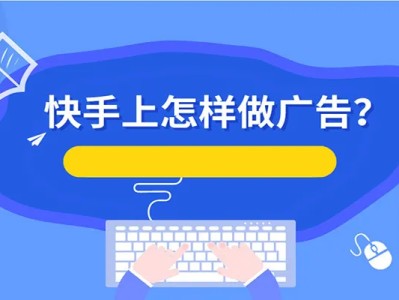 开通快手广告要求是什么？怎么样在快手开户投放广告？
